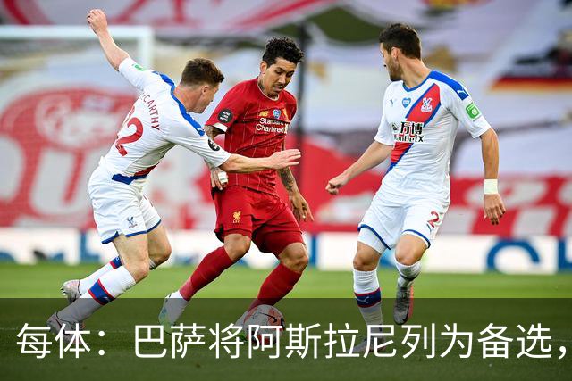 每体：巴萨将阿斯拉尼列为备选，费兰去留或决定是否出手