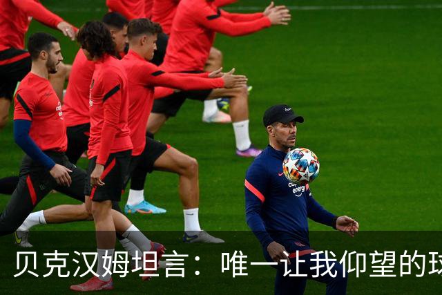 贝克汉姆坦言：唯一让我仰望的球员只有齐达内，他就像在踢“游戏模式”！