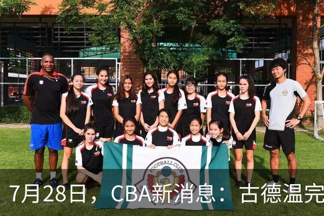 7月28日，CBA新消息：古德温完全签约，山西第三次报价胡金秋